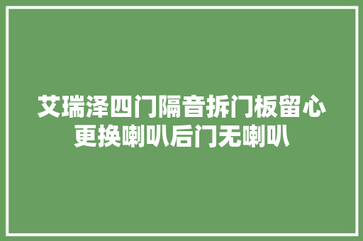 艾瑞泽四门隔音拆门板留心更换喇叭后门无喇叭