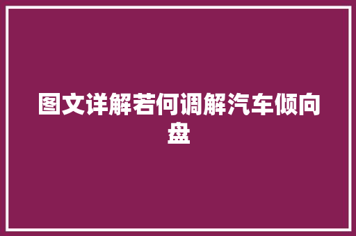 图文详解若何调解汽车倾向盘