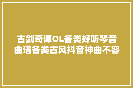 古剑奇谭OL各类好听琴音曲谱各类古风抖音神曲不容错过
