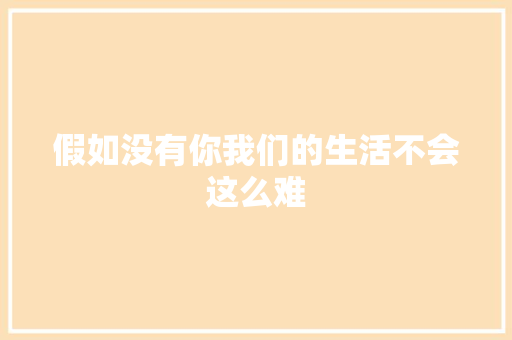 假如没有你我们的生活不会这么难