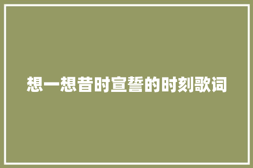 想一想昔时宣誓的时刻歌词