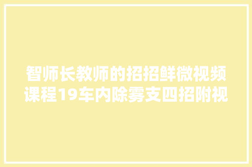 智师长教师的招招鲜微视频课程19车内除雾支四招附视频