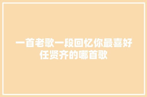 一首老歌一段回忆你最喜好任贤齐的哪首歌