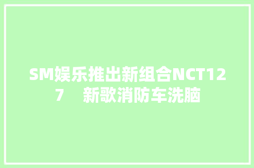 SM娱乐推出新组合NCT127    新歌消防车洗脑