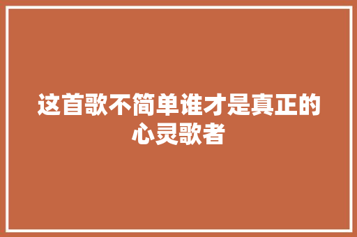 这首歌不简单谁才是真正的心灵歌者