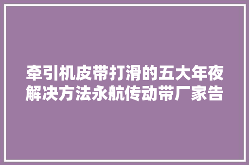 牵引机皮带打滑的五大年夜解决方法永航传动带厂家告诉您