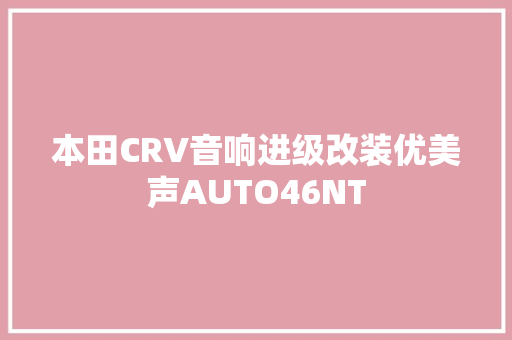 本田CRV音响进级改装优美声AUTO46NT