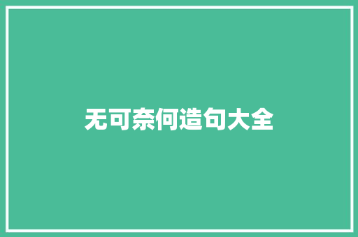 无可奈何造句大全 知识百科