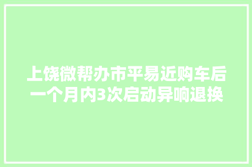 上饶微帮办市平易近购车后一个月内3次启动异响退换车遭拒 上饶运通汽车发卖做事有限公司回应