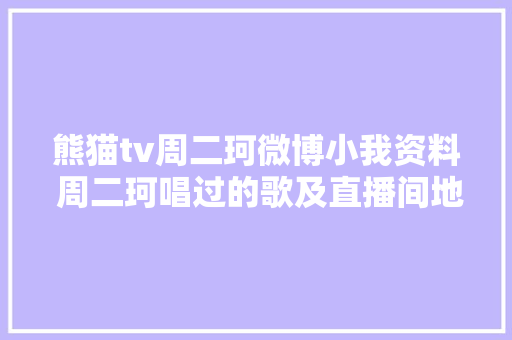 熊猫tv周二珂微博小我资料 周二珂唱过的歌及直播间地址介绍