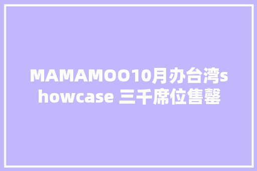 MAMAMOO10月办台湾showcase 三千席位售罄