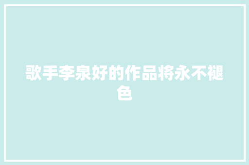 歌手李泉好的作品将永不褪色