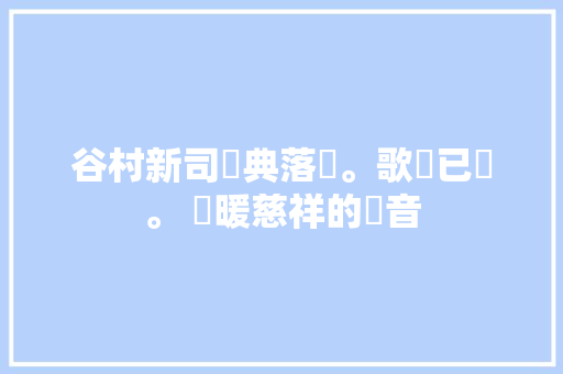 谷村新司經典落陽。歌詞已譯。 溫暖慈祥的聲音