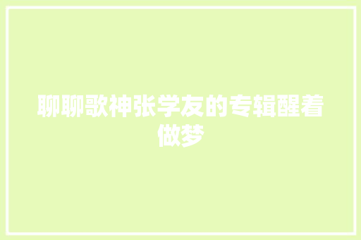 聊聊歌神张学友的专辑醒着做梦