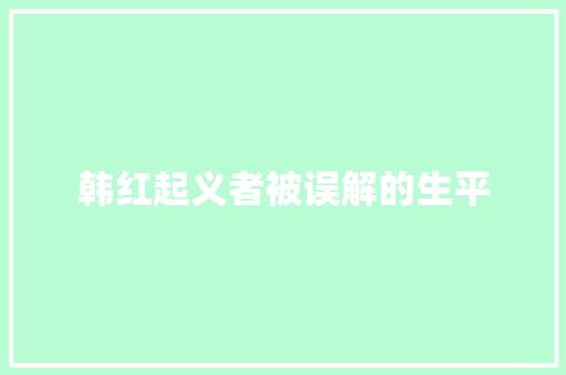 韩红起义者被误解的生平