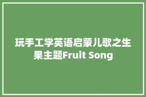 玩手工学英语启蒙儿歌之生果主题Fruit Song