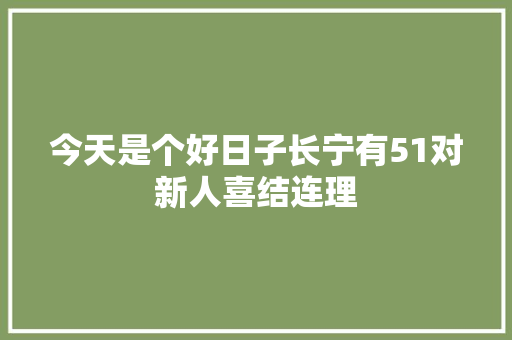 今天是个好日子长宁有51对新人喜结连理