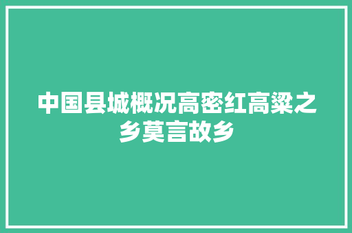 中国县城概况高密红高粱之乡莫言故乡