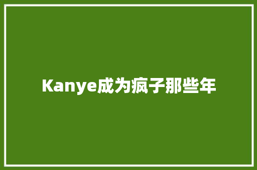 Kanye成为疯子那些年