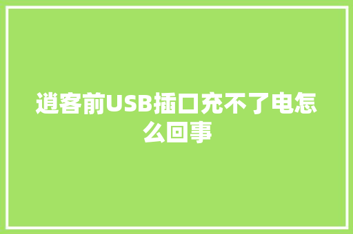 逍客前USB插口充不了电怎么回事