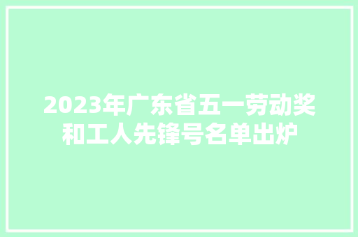 2023年广东省五一劳动奖和工人先锋号名单出炉
