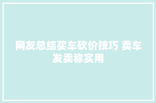 网友总结买车砍价技巧 卖车发卖称实用