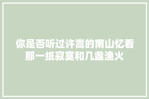 你是否听过许嵩的南山忆看那一纸寂寞和几盏渔火