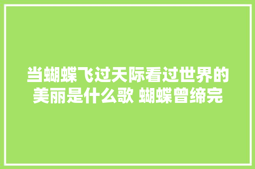 当蝴蝶飞过天际看过世界的美丽是什么歌 蝴蝶曾缔完整歌词介绍