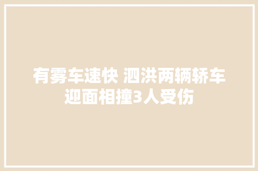 有雾车速快 泗洪两辆轿车迎面相撞3人受伤