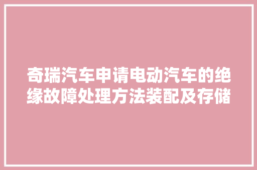 奇瑞汽车申请电动汽车的绝缘故障处理方法装配及存储介质专利提高汽车的用电处理效率