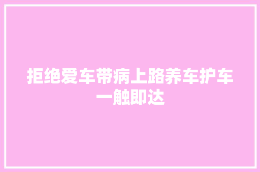 拒绝爱车带病上路养车护车一触即达