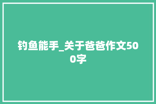钓鱼能手_关于爸爸作文500字