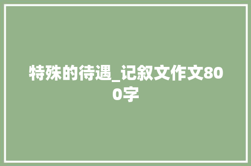 特殊的待遇_记叙文作文800字