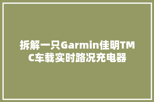 拆解一只Garmin佳明TMC车载实时路况充电器