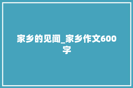 家乡的见闻_家乡作文600字