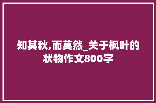 知其秋,而莫然_关于枫叶的状物作文800字