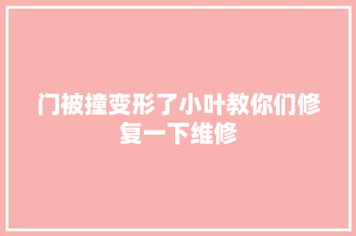 门被撞变形了小叶教你们修复一下维修