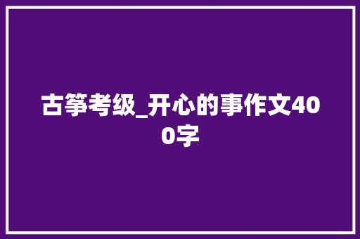 古筝考级_开心的事作文400字