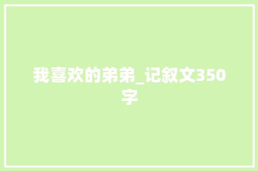 我喜欢的弟弟_记叙文350字