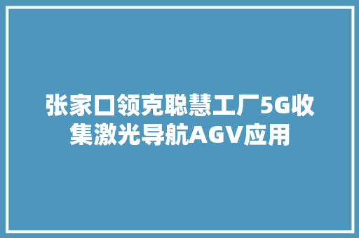 张家口领克聪慧工厂5G收集激光导航AGV应用