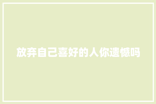 放弃自己喜好的人你遗憾吗