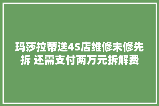 玛莎拉蒂送4S店维修未修先拆 还需支付两万元拆解费
