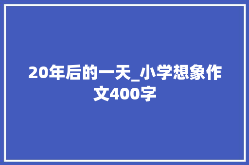 20年后的一天_小学想象作文400字