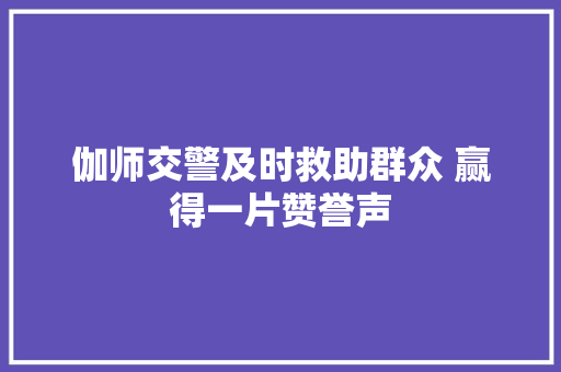 伽师交警及时救助群众 赢得一片赞誉声