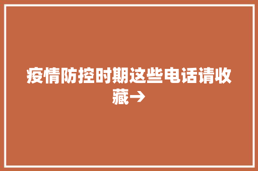 疫情防控时期这些电话请收藏→