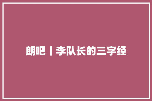 朗吧丨李队长的三字经