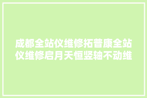 成都全站仪维修拓普康全站仪维修启月天恒竖轴不动维修