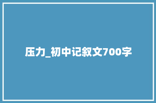 压力_初中记叙文700字