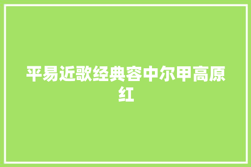 平易近歌经典容中尔甲高原红