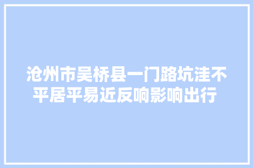 沧州市吴桥县一门路坑洼不平居平易近反响影响出行 住建局回应已对破损路面进行维修